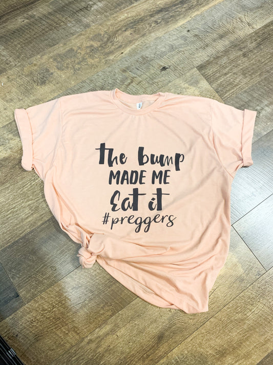 The Bump Made Me Eat It || Pregnant Permanent Print Shirt