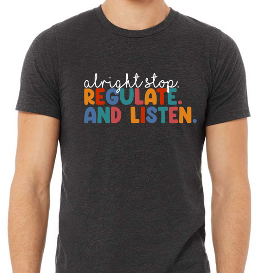 Alright Stop. Regulate and Listen || Teacher School Printed Shirt