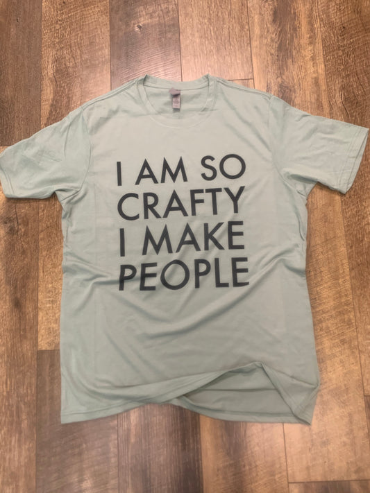 I am so crafty, I make people - T-shirt